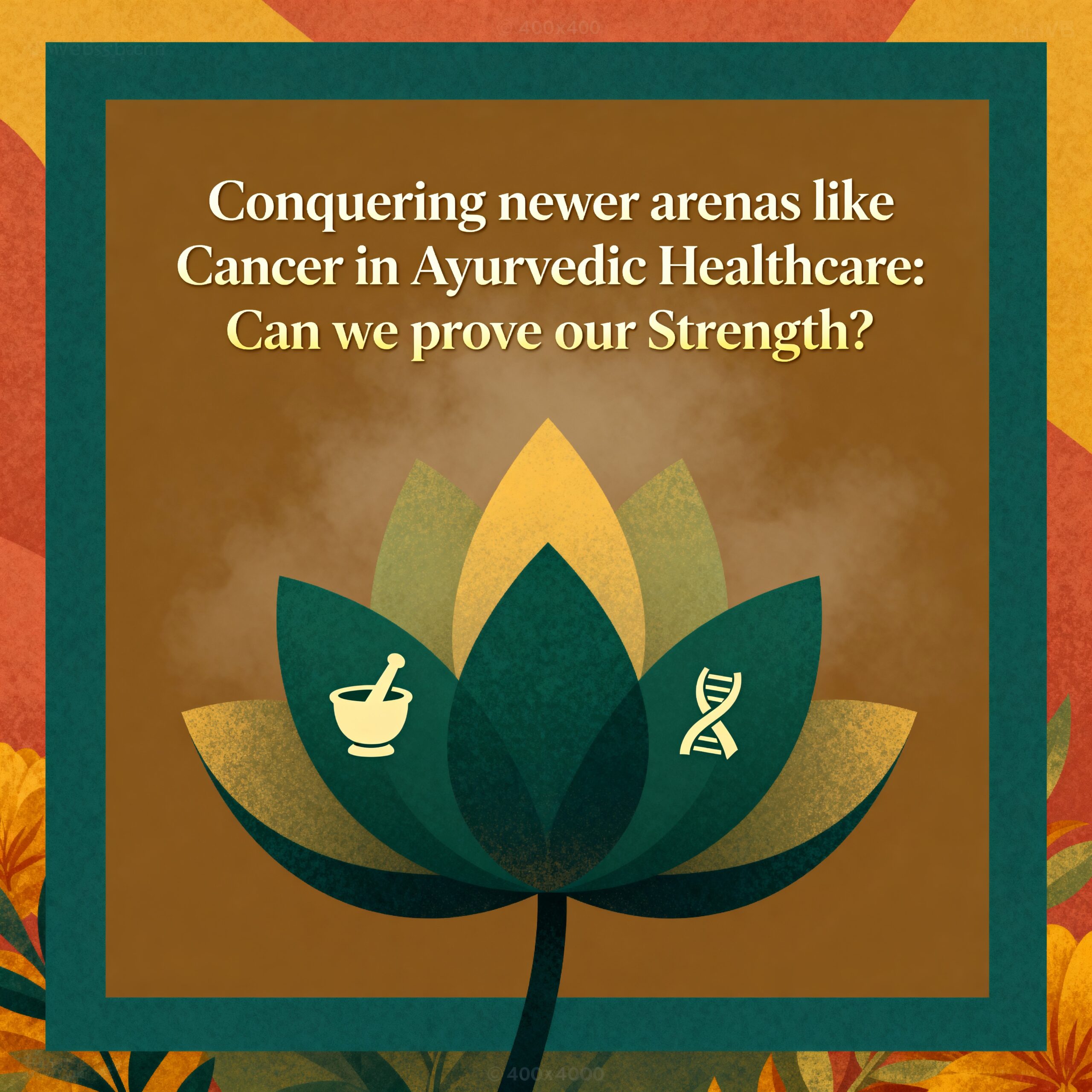 Conquering newer arenas like Cancer in Ayurvedic Healthcare: Can we prove our Strength?