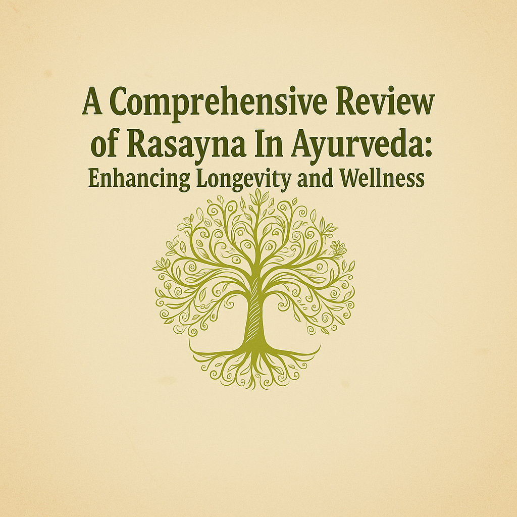 A Comprehensive Review of Rasayana In Ayurveda: Enhancing Longevity and Wellness