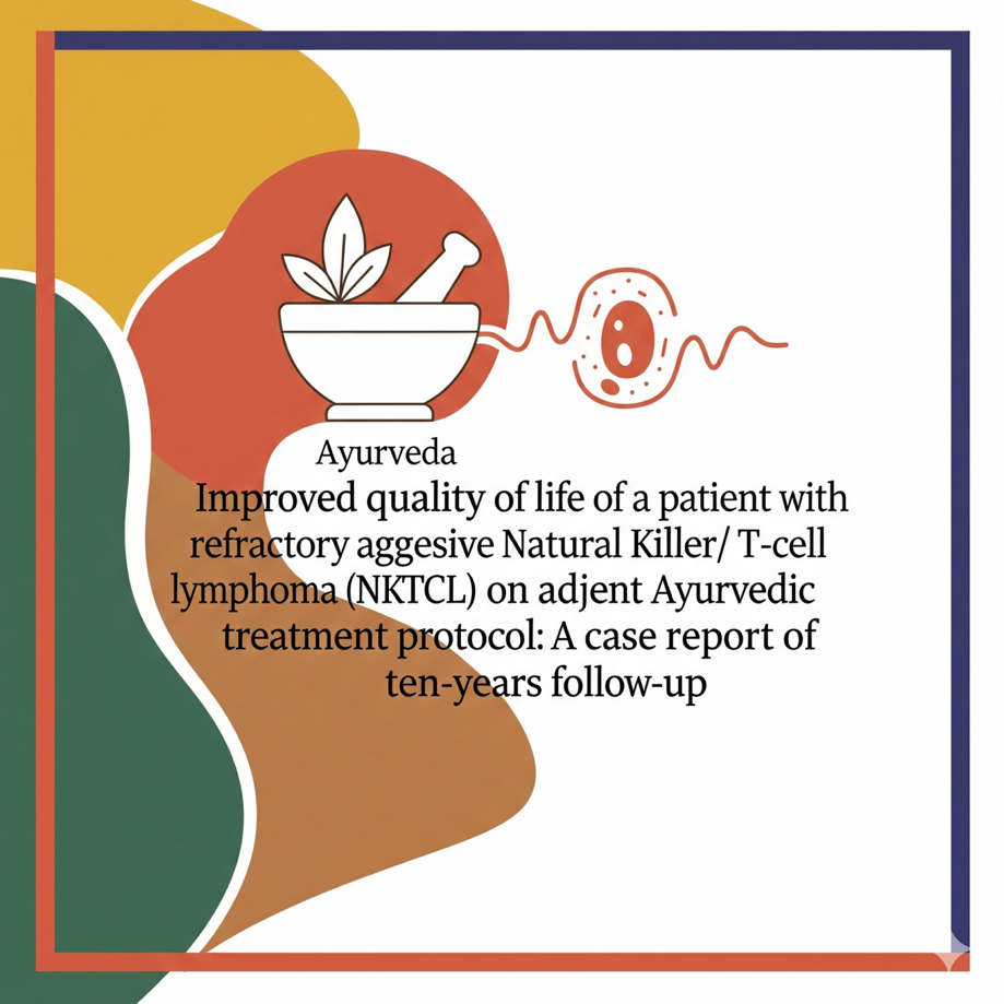 Improved quality of life of a patient with refractory aggressive Natural Killer/ T-cell lymphoma (NKTCL) on adjunct Ayurvedic treatment protocol: A case report of ten-years follow-up 