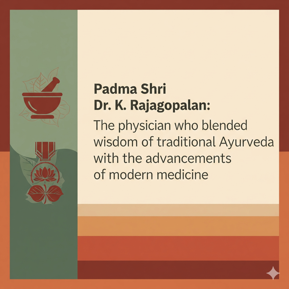 Padma Shri Dr. K. Rajagopalan: An exemplary physician who blended the wisdom of traditional Ayurveda with the advancements of modern medicine