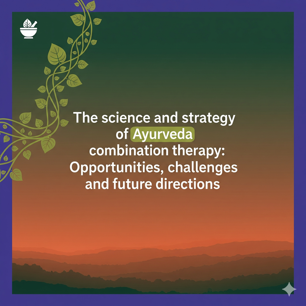 The science and strategy of Ayurveda combination therapy: Opportunities, challenges, and future directions 